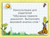 Консультация для родителей Обучение грамоте дошколят. Выполняем звуковой анализ слов