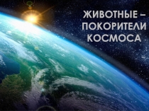 Презентация на классный час, посвященный Дню космонавтики Животные в космосе