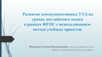 Презентация Развитие коммуникативных УУД на уроках английского языка с использованием метода учебных проектов