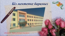 Біз мектепке барамыз Презентация 1 сынып