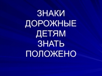 Знаки дорожные детям знать положено. Презентация по правилам дорожного движения для обучающихся 1 – 5 классов.