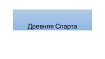 Презентация по Истории Древнего мира на тему Древняя Спарта