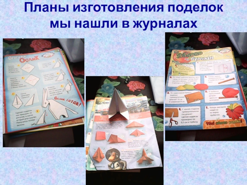 Презентация по внеклассной работе Оригами Планы изготовления поделок мы нашли в журналах Планы изготовления поделок мы нашли в журналах