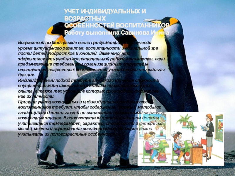 Презентация на тему УЧЕТ ИНДИВИДУАЛЬНЫХ И ВОЗРАСТНЫХ ОСОБЕННОСТЕЙ ВОСПИТАННИКОВРаботу выполнила Савинова УЧЕТ ИНДИВИДУАЛЬНЫХ И ВОЗРАСТНЫХ ОСОБЕННОСТЕЙ ВОСПИТАННИКОВРаботу выполнила Савинова ИринаВозрастной подход прежде всего предусматривает изучение уровня актуального развития,