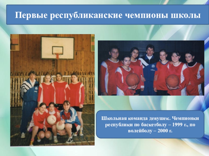 Школьная команда девушек. Чемпионки республики по баскетболу – 1999 г., по волейболу – 2000 г. Первые республиканские
