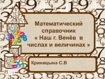 Презентация по математике 4 класс  Наш город Венёв в числах и величинах . Математический справочник.
