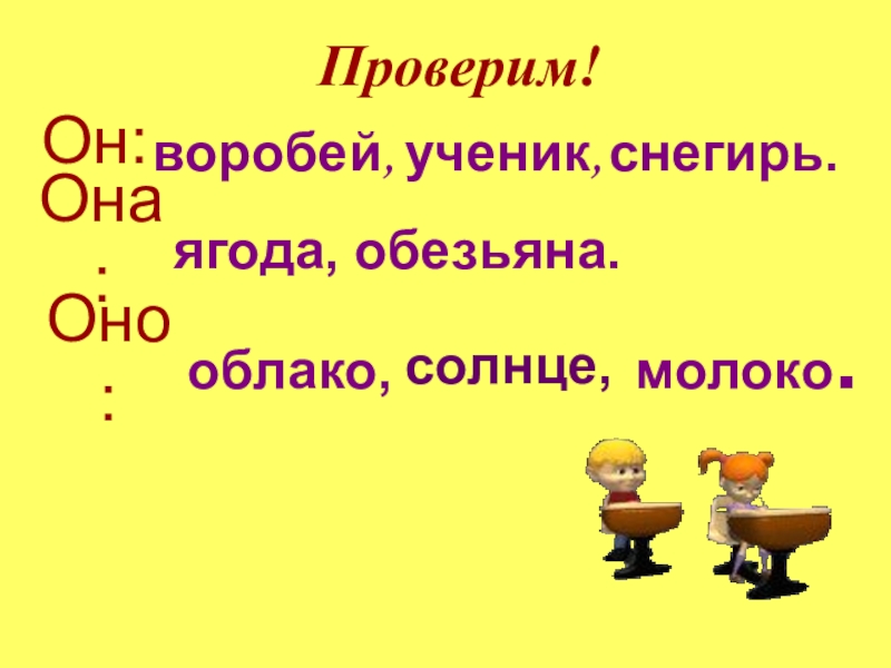 Презентация по русскому языку на тему Местоиммение воробей, ягода, обезьяна. ученик, солнце,снегирь. молоко. облако, Проверим!Он:Она:Оно: воробей, ягода, обезьяна. ученик, солнце,снегирь. молоко. облако, Проверим!Он:Она:Оно: