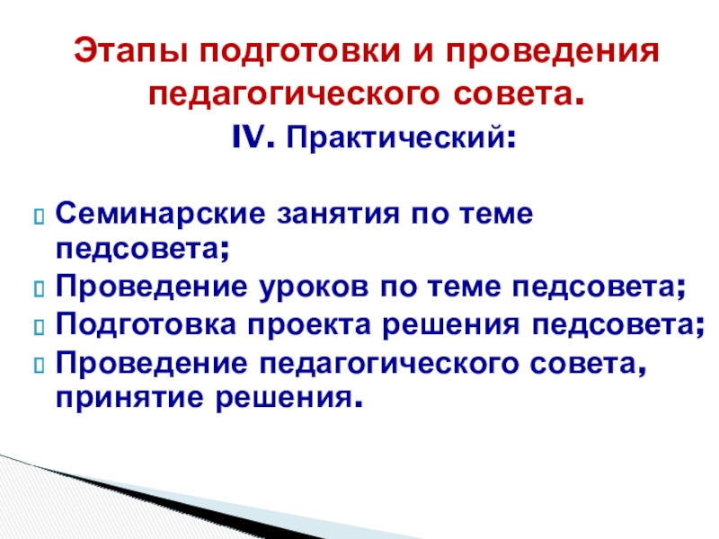 Презентация: Педагогический совет: этапы подготовки и проведения, содержание и формы Этапы подготовки и проведения педагогического совета.IV. Практический:Семинарские занятия по теме педсовета;Проведение Этапы подготовки и проведения педагогического совета.IV. Практический:Семинарские занятия по теме педсовета;Проведение уроков по теме педсовета;Подготовка проекта решения