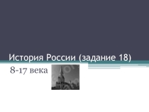 Презентация по истории. Подготовка к ЕГЭ ( задание 18, 8-17 век)