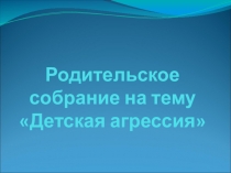 Презентация на родительское собрание Детская агрессия