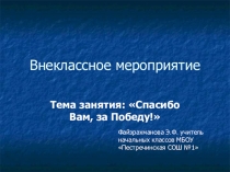 Внеклассное мероприятие презентация Тема занятия: Спасибо Вам, за Победу!