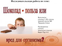 Презентация исследовательской работы для 3 класса Шоколад - польза или вред для организма?