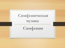 Презентация 7 класс. Симфоническая музыка. Симфония