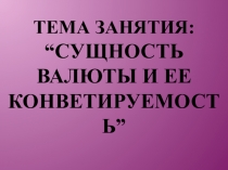 Презентация по дисциплине Финансы, денежное обращение и кредит на тему Сущность валюты и ее конвертируемость