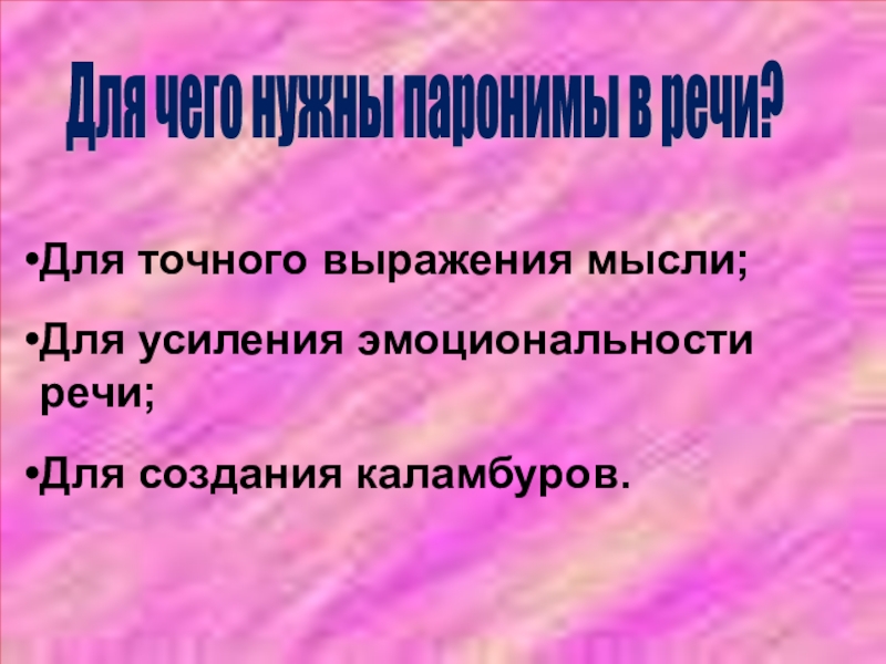 Презентация по русскому языку Синонимы. Антонимы. Омонимы. Паронимы (6 класс) Для чего нужны паронимы в речи?Для точного выражения мысли;Для усиления эмоциональности речи;Для создания каламбуров. Для чего нужны паронимы в речи?Для точного выражения мысли;Для усиления эмоциональности речи;Для создания каламбуров.