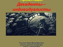 Учебная презентация по литературе. Декаденты—индивидуалисты.