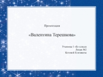 Презентация во время классного часа на тему Валентина Терешкова
