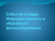 Событие в кадре. Информативность и образность фотоизображения