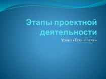 Презентация по технологии Этапы проектной деятельности (8 класс)