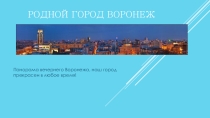 Презентация к проекту по окружающему миру Мой родной город Воронеж