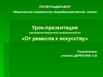 Урок-презентация по профориентационной работе От ремесла к искусству