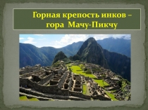 Презентация к уроку о странах Латинской Америки Горная крепость инков