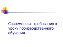 Современные требования к уроку производственного обучения