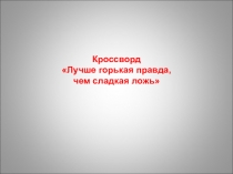 Презентация Интерактивный кроссворд Лучше горькая правда, чем сладкая ложь