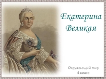 Презентация по окружающему миру на тему Екатерина Великая (4 класс)