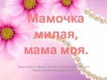 Презентация к уроку Мамочка милая, мама моя