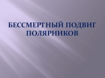 Бессмертный подвиг полярников (презентация к виртуальному музейному уроку)