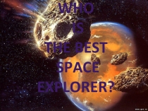 Презентация к уроку Who is the best space explorer