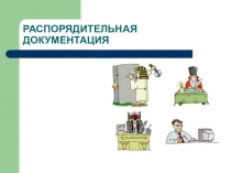 Презентация к уроку по дисциплине Документационное обеспечение управления тема Распорядительная документация