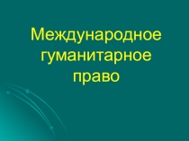 Презентация по обществознанию на тему Международное гуманитарное право
