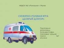 Презентация :Сюжетно-ролевая игра ,,Добрый доктор