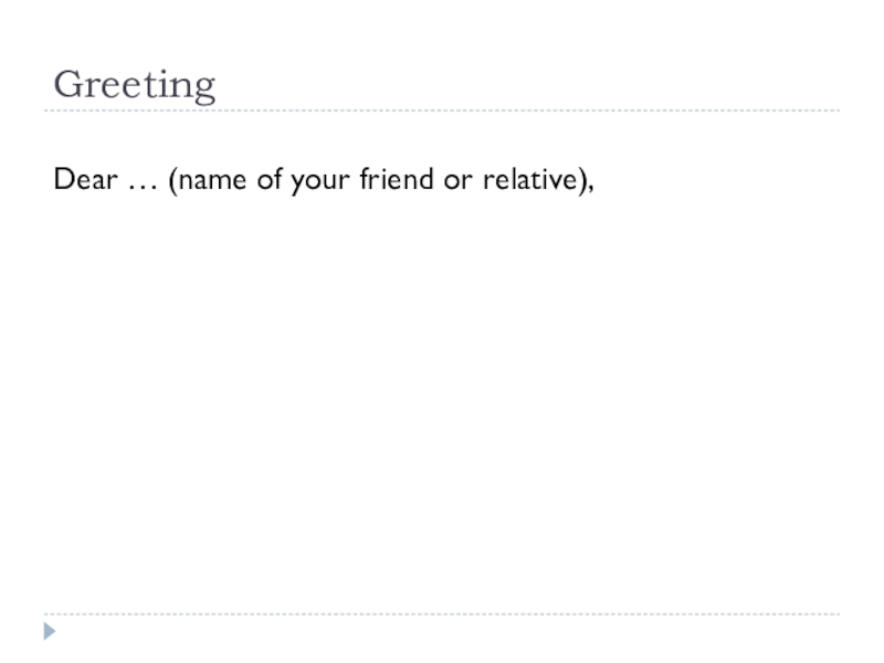 GreetingDear … (name of your friend or relative),