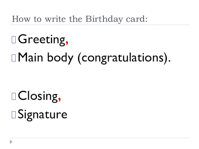 How to write the Birthday card:Greeting,Main body (congratulations).Closing,Signature