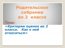 Презентация к родительскому собранию на тему: Критерии оценок во 2 классе. Как к ней относиться