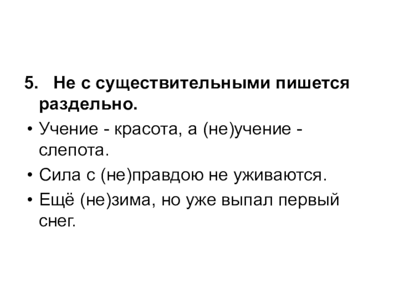 5.  Не с существительными пишется раздельно.Учение - красота, а (не)учение - слепота.Сила с (не)правдою не уживаются.Ещё