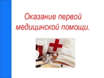 Презентация Оказание первой медицинской помощи