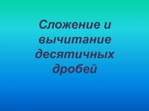 Презентация сложение и вычитание десятичных дробей