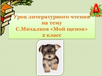 Презентация к уроку литературного чтения на тему С. Михалкова Мой щенок