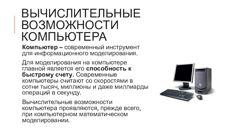 Презентация по информатике на тему Базы данных Вычислительные возможности компьютераКомпьютер – современный инструмент для информационного моделирования.Для моделирования на Вычислительные возможности компьютераКомпьютер – современный инструмент для информационного моделирования.Для моделирования на компьютере главной является его способность к