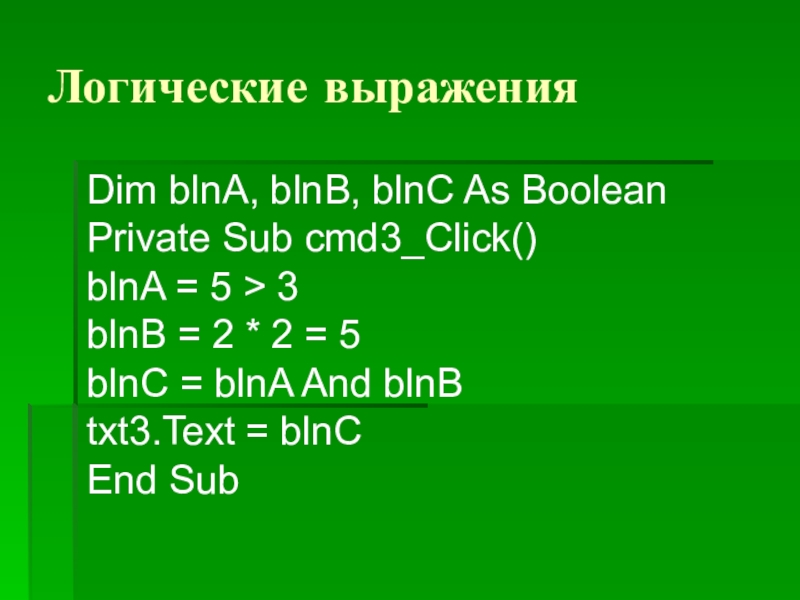 Логические выраженияDim blnA, blnB, blnC As BooleanPrivate Sub cmd3_Click()blnA = 5 > 3blnB = 2 * 2