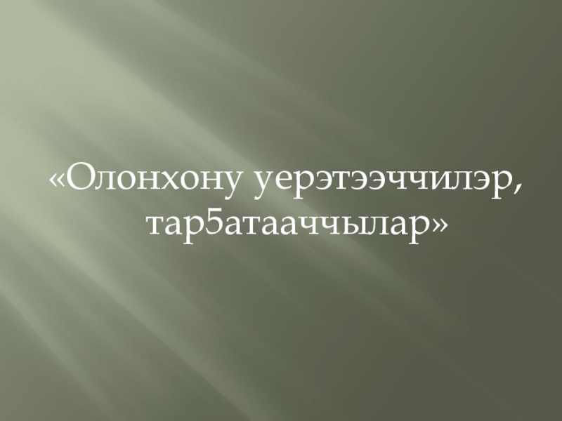 «Олонхону уерэтээччилэр, тар5атааччылар»