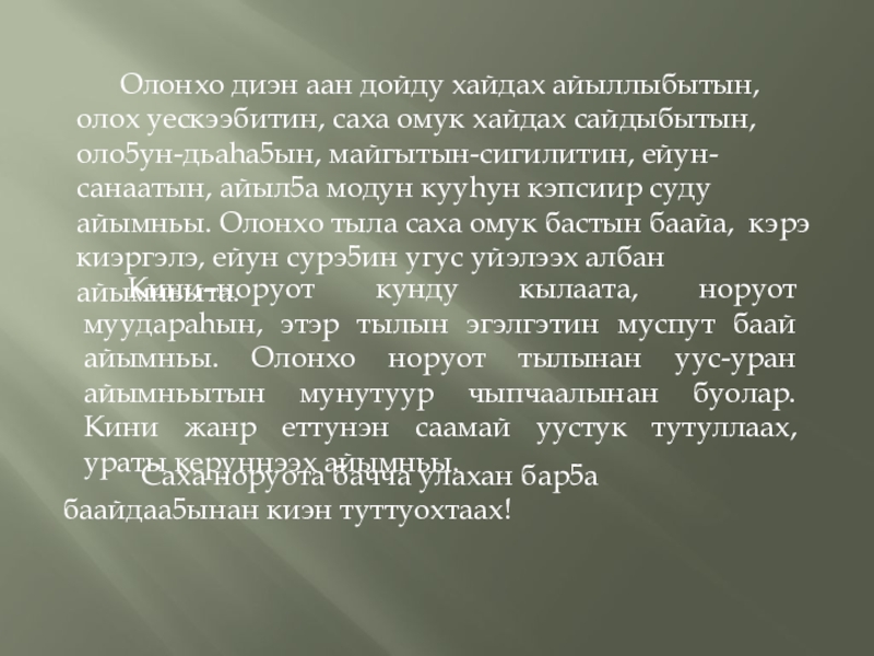 Олонхо диэн аан дойду хайдах айыллыбытын, олох уескээбитин, саха омук хайдах сайдыбытын, оло5ун-дьаhа5ын, майгытын-сигилитин, ейун-санаатын, айыл5а модун