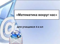 Внеклассное мероприятие Математика вокруг нас для 4 класса
