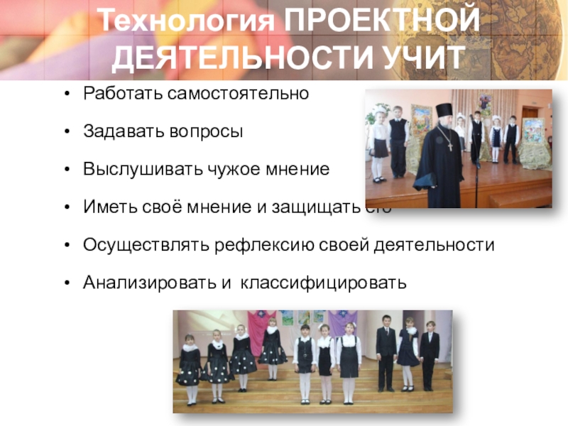 Адаптация детей с ограниченными возможностями здоровья через участие в социальных проектах Технология ПРОЕКТНОЙ ДЕЯТЕЛЬНОСТИ УЧИТРаботать самостоятельноЗадавать вопросыВыслушивать чужое мнениеИметь своё мнение и Технология ПРОЕКТНОЙ ДЕЯТЕЛЬНОСТИ УЧИТРаботать самостоятельноЗадавать вопросыВыслушивать чужое мнениеИметь своё мнение и защищать егоОсуществлять рефлексию своей деятельностиАнализировать и