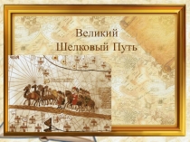 Презентация к уроку по познанию мира Города- памятники древней цивилизации Шелковый путь