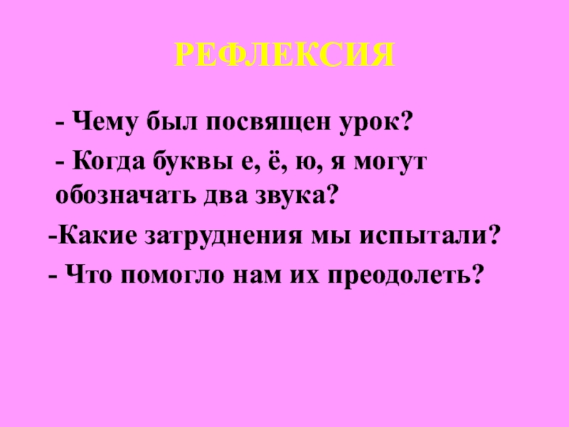 РЕФЛЕКСИЯ - Чему был посвящен урок? - Когда буквы е, ё, ю, я могут